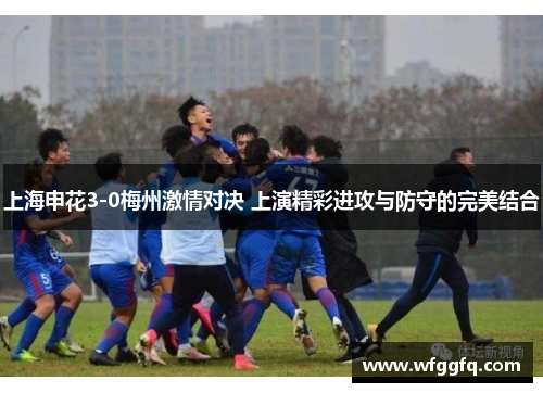 上海申花3-0梅州激情对决 上演精彩进攻与防守的完美结合