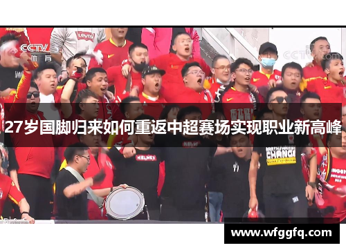 27岁国脚归来如何重返中超赛场实现职业新高峰