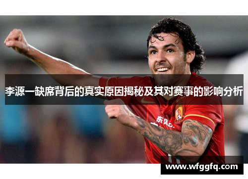 李源一缺席背后的真实原因揭秘及其对赛事的影响分析