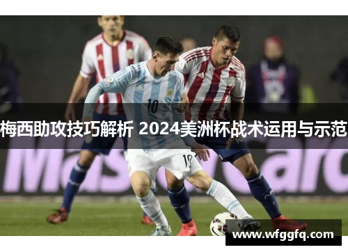 梅西助攻技巧解析 2024美洲杯战术运用与示范